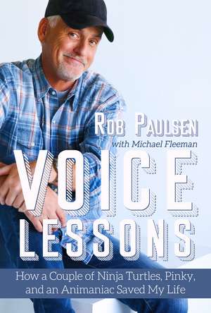 Voice Lessons: How a Couple of Ninja Turtles, Pinky, and an Animaniac Saved My Life de Rob Paulsen