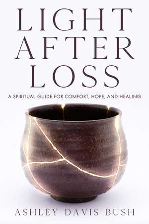 Light After Loss: A Spiritual Guide for Comfort, Hope, and Healing de Ashley Davis Bush