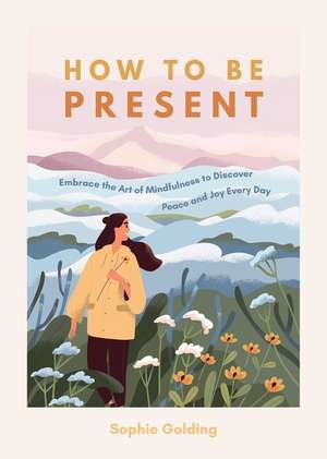 How to Be Present de Sophie Golding