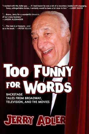 Too Funny for Words: Backstage Tales from Broadway, Television and Movies de Jerry Adler