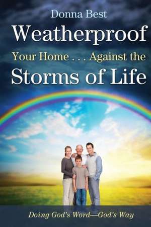 Weatherproof Your Home . . . Against the Storms of Life de Donna Best