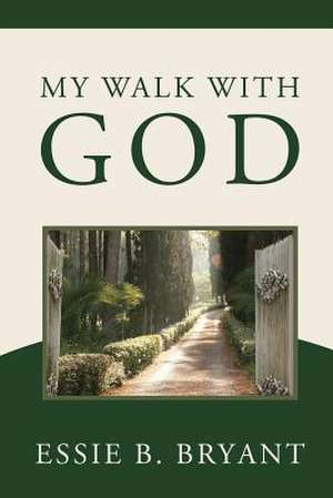 My Walk with God: Then and Now de Essie B. Bryant