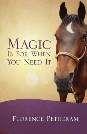 Magic Is for When You Need It de Florence Petheram