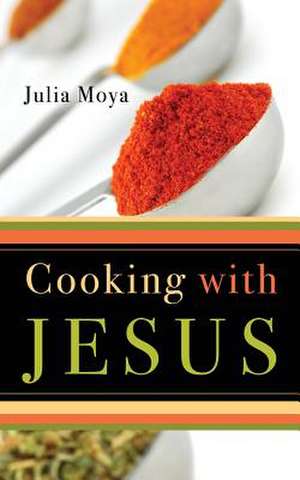 Cooking with Jesus de Julia Moya