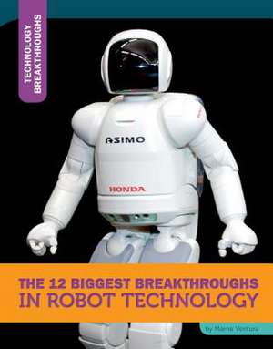 The 12 Biggest Breakthroughs in Robot Technology de Marne Ventura