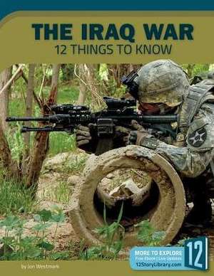 The Iraq War: 12 Things to Know de Jon Westmark