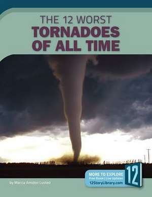 The 12 Worst Tornadoes of All Time de Marcia Amidon Lusted