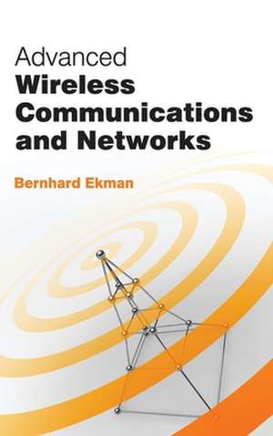 Advanced Wireless Communications and Networks de Bernhard Ekman