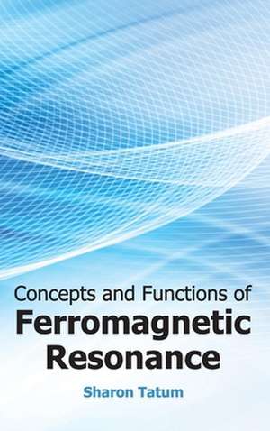 Concepts and Functions of Ferromagnetic Resonance de Sharon Tatum