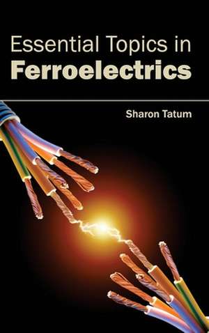 Essential Topics in Ferroelectrics de Sharon Tatum