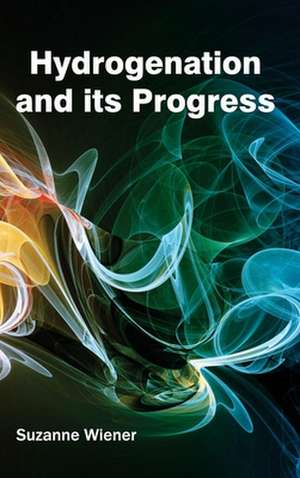 Hydrogenation and Its Progress: Exploration and Production de Suzanne Wiener