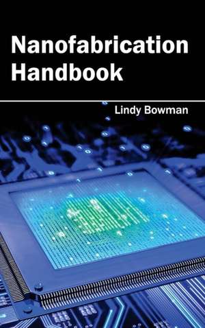 Nanofabrication Handbook de Lindy Bowman