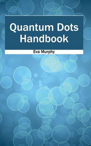 Quantum Dots Handbook de Eva Murphy