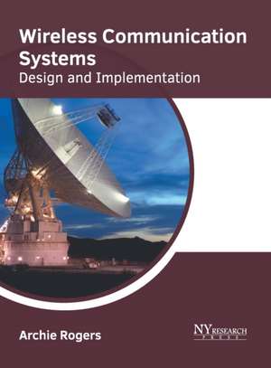 Wireless Communication Systems: Design and Implementation de Archie Rogers