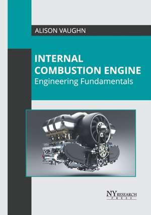 Internal Combustion Engine: Engineering Fundamentals de Alison Vaughn