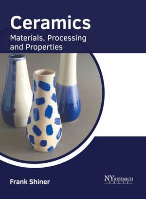 Ceramics: Materials, Processing and Properties de Frank Shiner