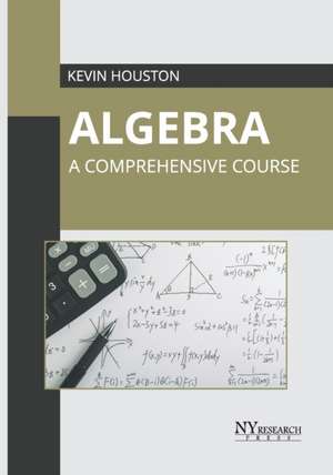 Algebra: A Comprehensive Course de Kevin Houston