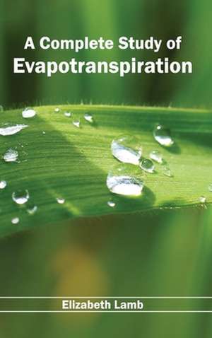 Complete Study of Evapotranspiration: Volume III de Elizabeth Lamb