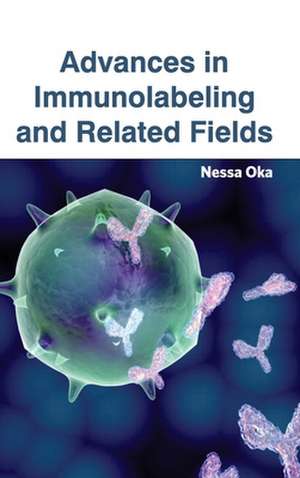 Advances in Immunolabeling and Related Fields de Nessa Oka