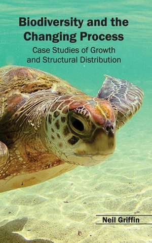 Biodiversity and the Changing Process - Case Studies of Growth and Structural Distribution de Neil Griffin