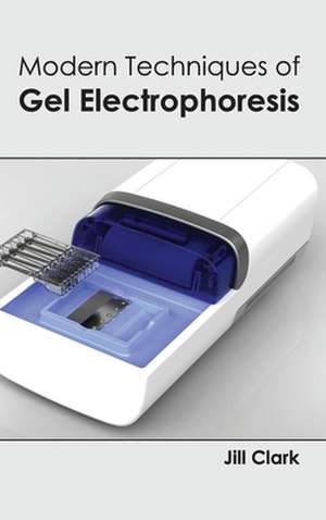 Modern Techniques of Gel Electrophoresis de Jill Clark