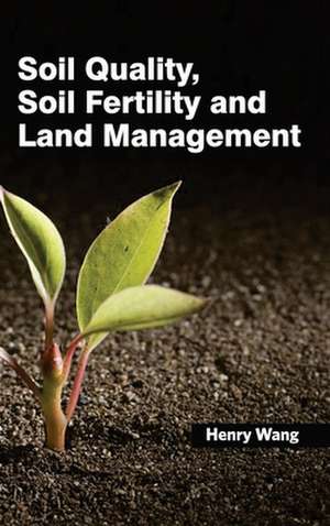 Soil Quality, Soil Fertility and Land Management de Henry Wang