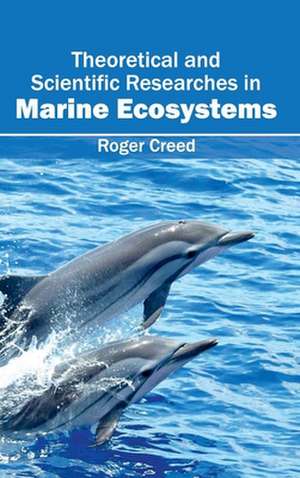 Theoretical and Scientific Researches in Marine Ecosystems de Roger Creed