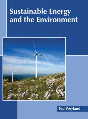 Sustainable Energy and the Environment de Ted Weyland