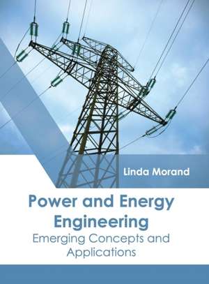 Power and Energy Engineering: Emerging Concepts and Applications de Linda Morand