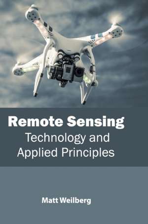 Remote Sensing: Technology and Applied Principles de Matt Weilberg