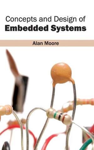 Concepts and Design of Embedded Systems de Alan Moore