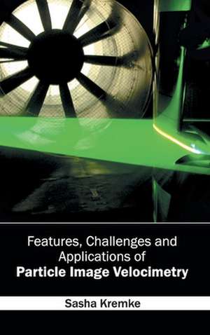 Features, Challenges and Applications of Particle Image Velocimetry de Sasha Kremke