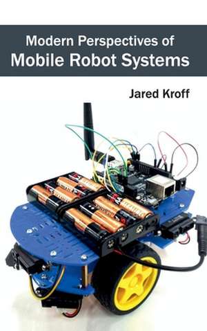 Modern Perspectives of Mobile Robot Systems de Jared Kroff