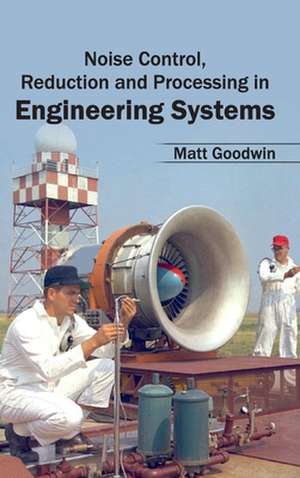 Noise Control, Reduction and Processing in Engineering Systems de Matt Goodwin