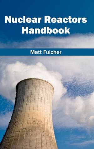 Nuclear Reactors Handbook de Matt Fulcher