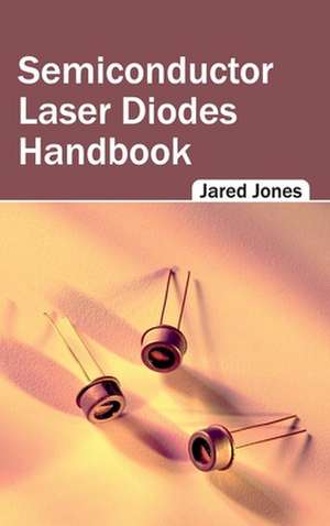 Semiconductor Laser Diodes Handbook de Jared Jones