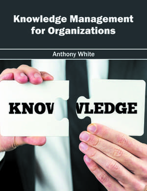 Knowledge Management for Organizations de Anthony White