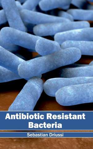 Antibiotic Resistant Bacteria de Sebastian Driussi