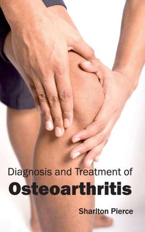 Diagnosis and Treatment of Osteoarthritis de Sharlton Pierce