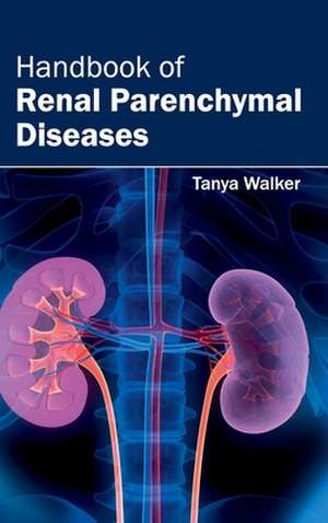 Handbook of Renal Parenchymal Diseases de Tanya Walker