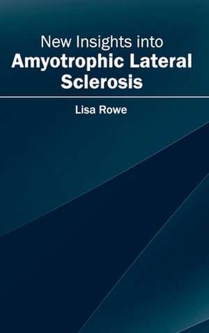 New Insights Into Amyotrophic Lateral Sclerosis: Clinical and Biological Characteristics de Lisa Rowe