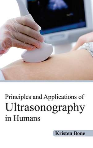 Principles and Applications of Ultrasonography in Humans de Kristen Bone