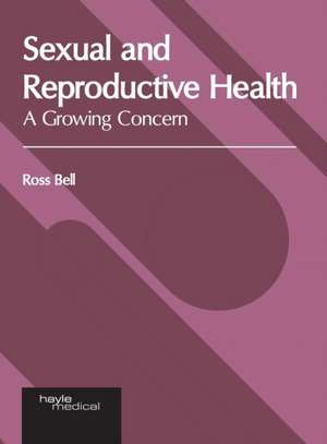 Sexual and Reproductive Health: A Growing Concern de Ross Bell