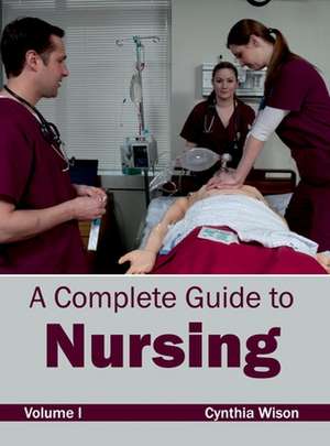 Complete Guide to Nursing: Volume I de Cynthia Wison