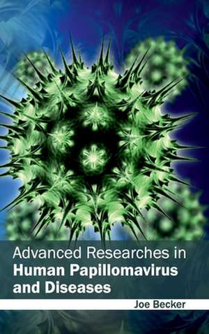 Advanced Researches in Human Papillomavirus and Diseases de Joe Becker