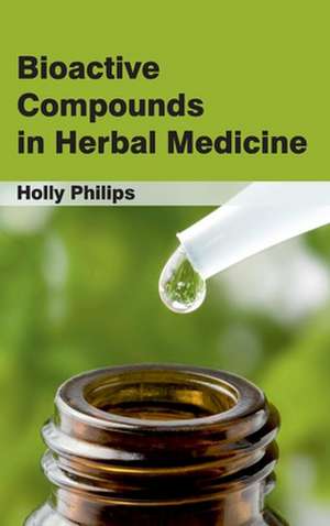 Bioactive Compounds in Herbal Medicine de Holly Philips