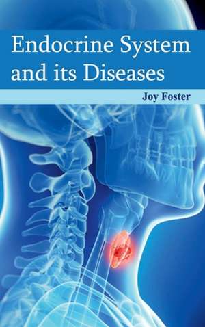 Endocrine System and Its Diseases: Causes, Treatments and Case Studies de Joy Foster