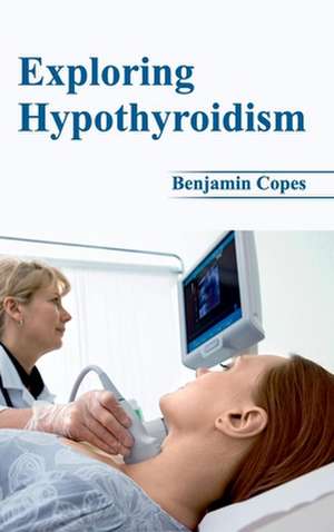 Exploring Hypothyroidism de Benjamin Copes