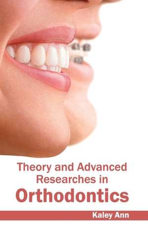 Theory and Advanced Researches in Orthodontics de Kaley Ann