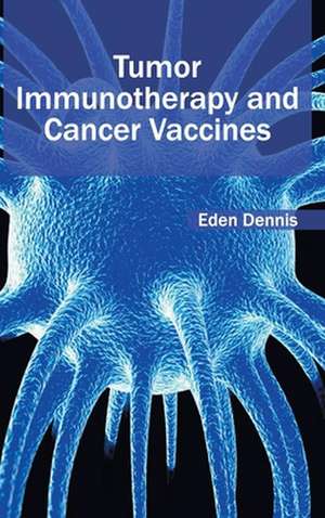 Tumor Immunotherapy and Cancer Vaccines de Eden Dennis